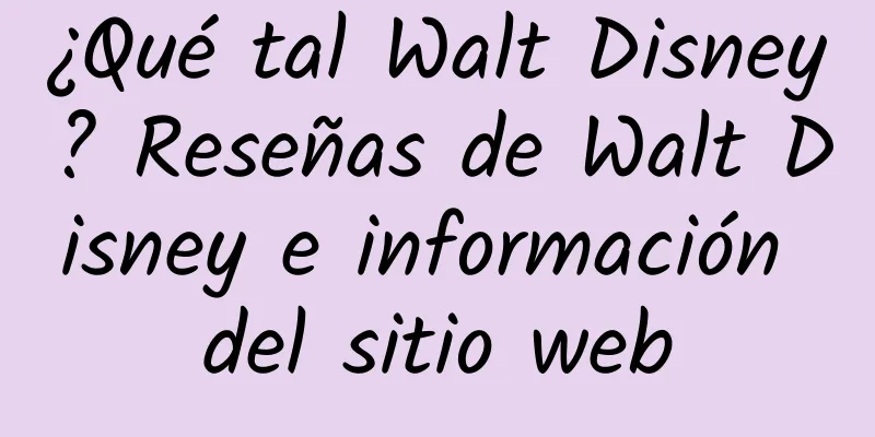 ¿Qué tal Walt Disney? Reseñas de Walt Disney e información del sitio web
