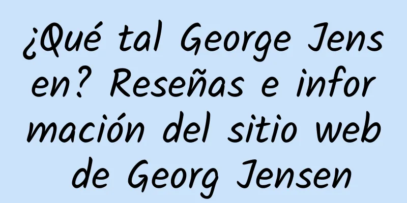 ¿Qué tal George Jensen? Reseñas e información del sitio web de Georg Jensen