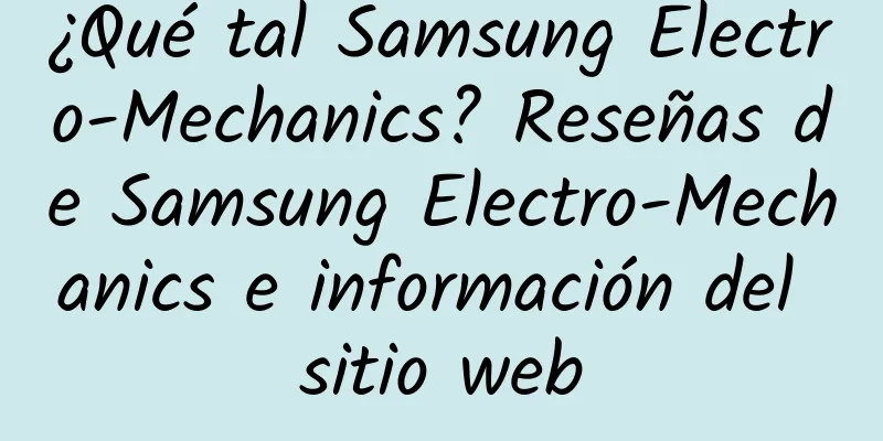 ¿Qué tal Samsung Electro-Mechanics? Reseñas de Samsung Electro-Mechanics e información del sitio web