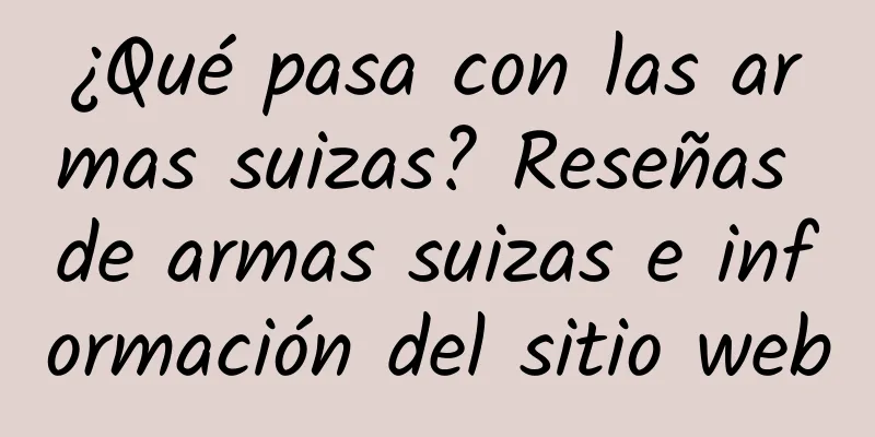¿Qué pasa con las armas suizas? Reseñas de armas suizas e información del sitio web