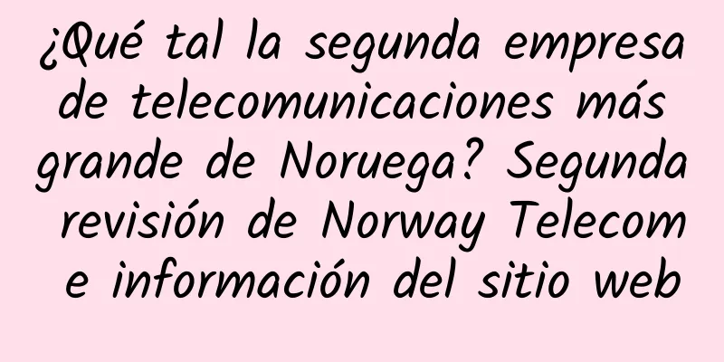 ¿Qué tal la segunda empresa de telecomunicaciones más grande de Noruega? Segunda revisión de Norway Telecom e información del sitio web