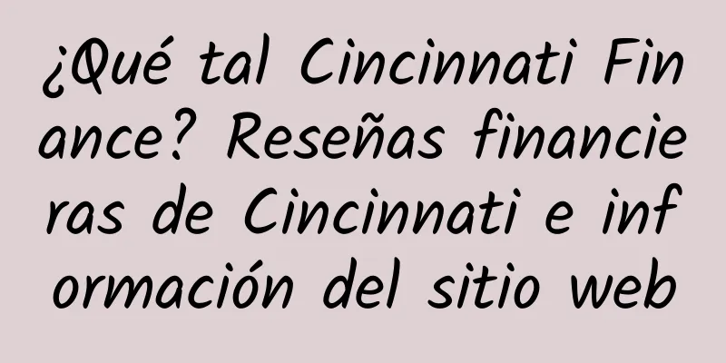 ¿Qué tal Cincinnati Finance? Reseñas financieras de Cincinnati e información del sitio web