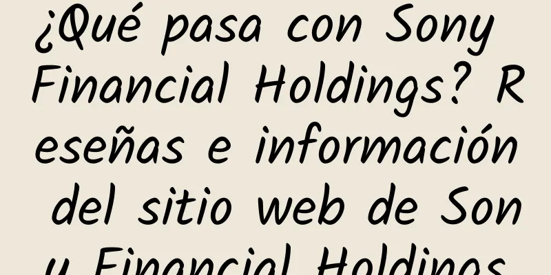 ¿Qué pasa con Sony Financial Holdings? Reseñas e información del sitio web de Sony Financial Holdings