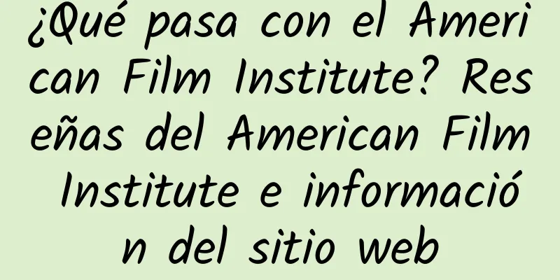 ¿Qué pasa con el American Film Institute? Reseñas del American Film Institute e información del sitio web