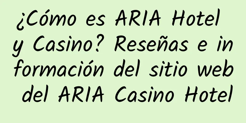 ¿Cómo es ARIA Hotel y Casino? Reseñas e información del sitio web del ARIA Casino Hotel