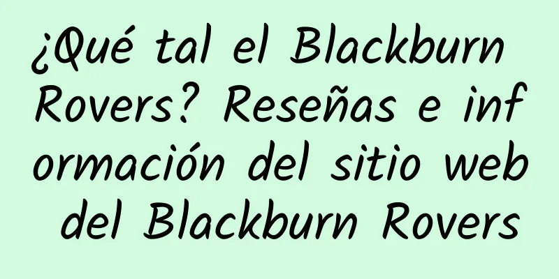 ¿Qué tal el Blackburn Rovers? Reseñas e información del sitio web del Blackburn Rovers