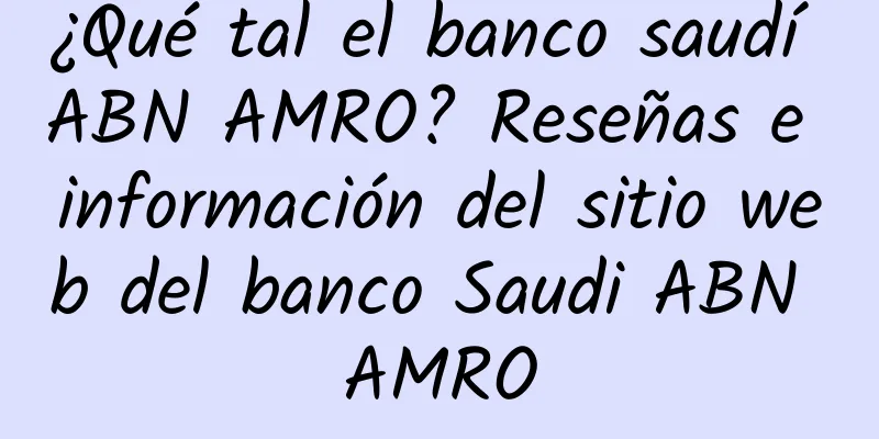 ¿Qué tal el banco saudí ABN AMRO? Reseñas e información del sitio web del banco Saudi ABN AMRO