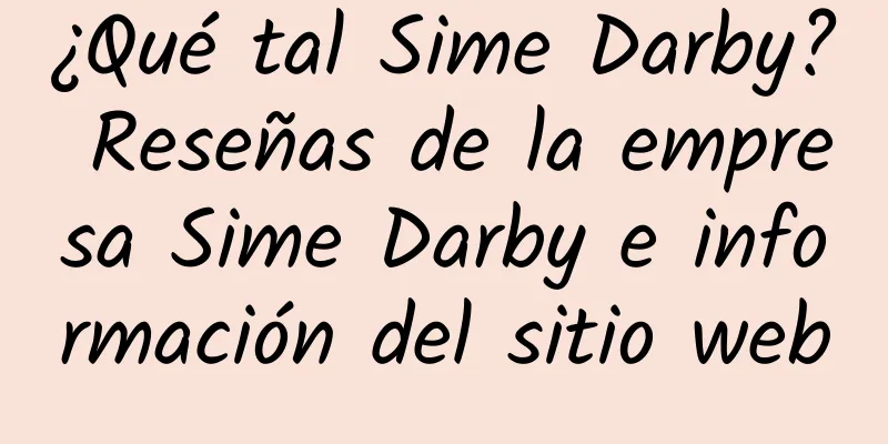 ¿Qué tal Sime Darby? Reseñas de la empresa Sime Darby e información del sitio web