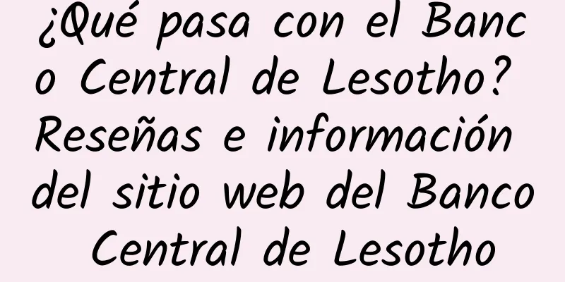 ¿Qué pasa con el Banco Central de Lesotho? Reseñas e información del sitio web del Banco Central de Lesotho