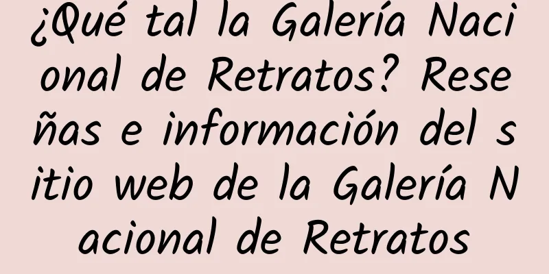 ¿Qué tal la Galería Nacional de Retratos? Reseñas e información del sitio web de la Galería Nacional de Retratos