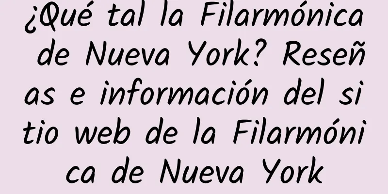 ¿Qué tal la Filarmónica de Nueva York? Reseñas e información del sitio web de la Filarmónica de Nueva York