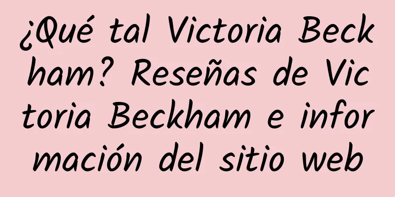 ¿Qué tal Victoria Beckham? Reseñas de Victoria Beckham e información del sitio web