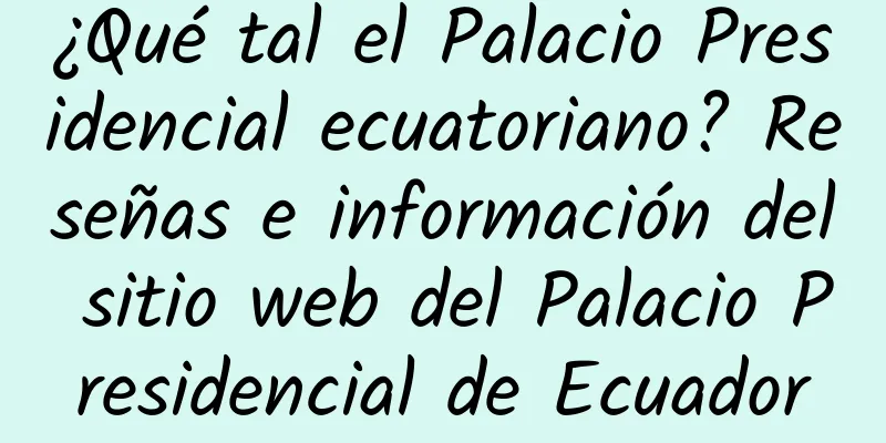 ¿Qué tal el Palacio Presidencial ecuatoriano? Reseñas e información del sitio web del Palacio Presidencial de Ecuador