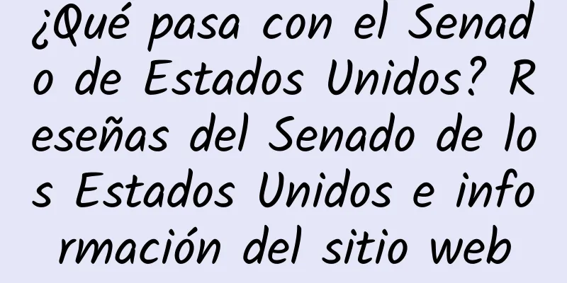 ¿Qué pasa con el Senado de Estados Unidos? Reseñas del Senado de los Estados Unidos e información del sitio web