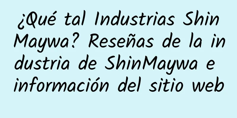 ¿Qué tal Industrias ShinMaywa? Reseñas de la industria de ShinMaywa e información del sitio web
