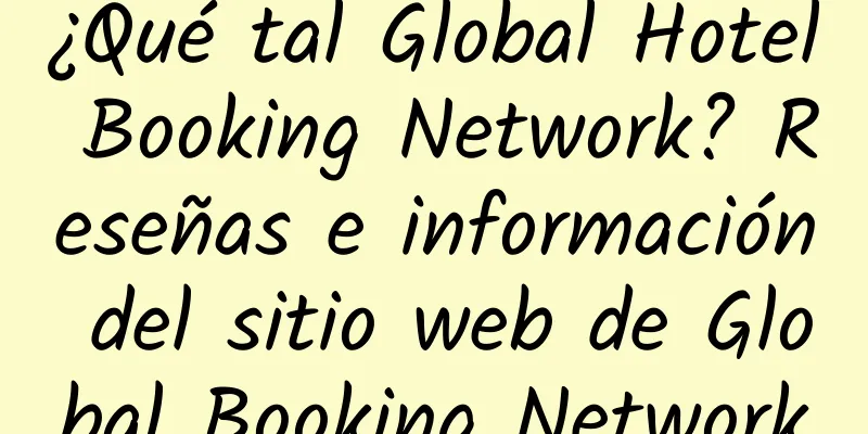 ¿Qué tal Global Hotel Booking Network? Reseñas e información del sitio web de Global Booking Network