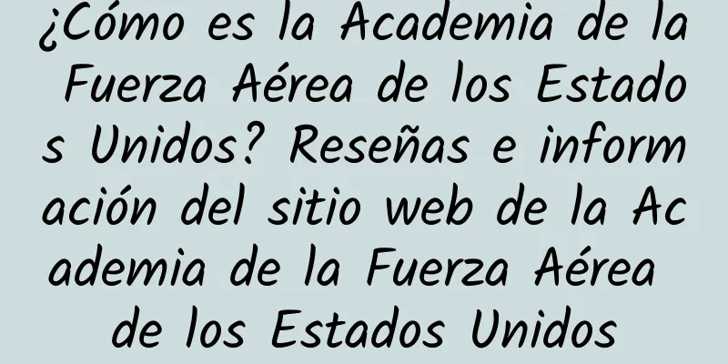 ¿Cómo es la Academia de la Fuerza Aérea de los Estados Unidos? Reseñas e información del sitio web de la Academia de la Fuerza Aérea de los Estados Unidos
