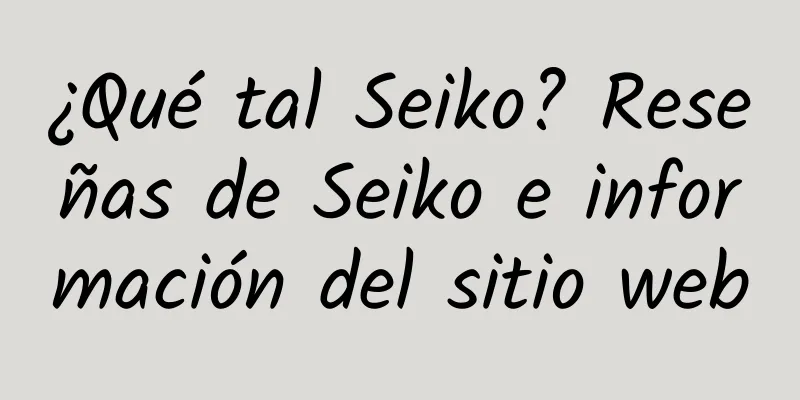 ¿Qué tal Seiko? Reseñas de Seiko e información del sitio web