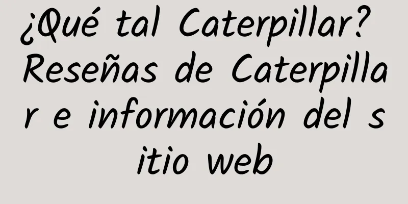 ¿Qué tal Caterpillar? Reseñas de Caterpillar e información del sitio web