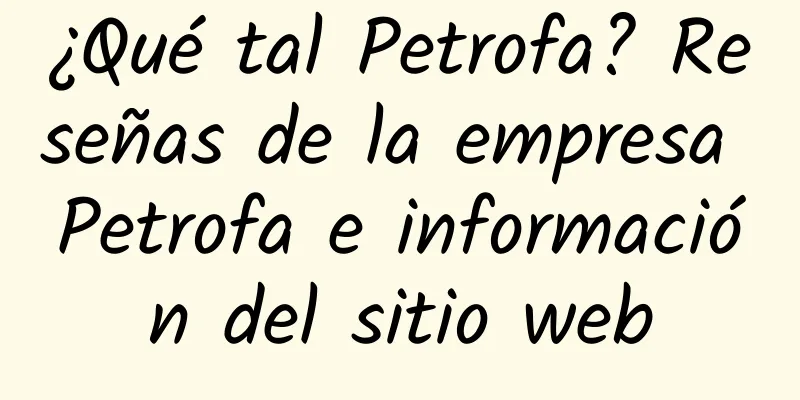 ¿Qué tal Petrofa? Reseñas de la empresa Petrofa e información del sitio web