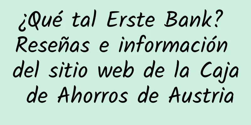 ¿Qué tal Erste Bank? Reseñas e información del sitio web de la Caja de Ahorros de Austria