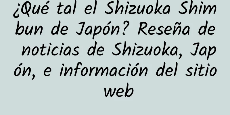 ¿Qué tal el Shizuoka Shimbun de Japón? Reseña de noticias de Shizuoka, Japón, e información del sitio web