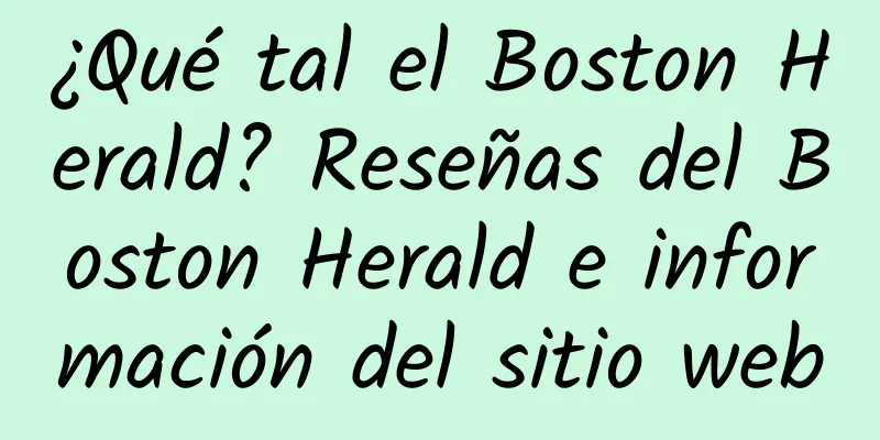 ¿Qué tal el Boston Herald? Reseñas del Boston Herald e información del sitio web