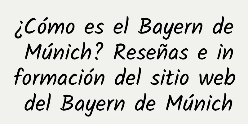 ¿Cómo es el Bayern de Múnich? Reseñas e información del sitio web del Bayern de Múnich