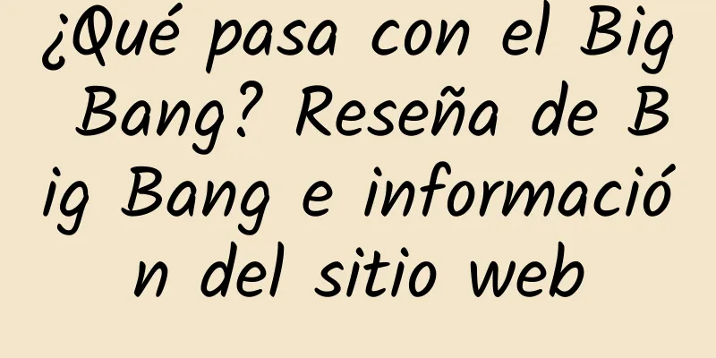 ¿Qué pasa con el Big Bang? Reseña de Big Bang e información del sitio web