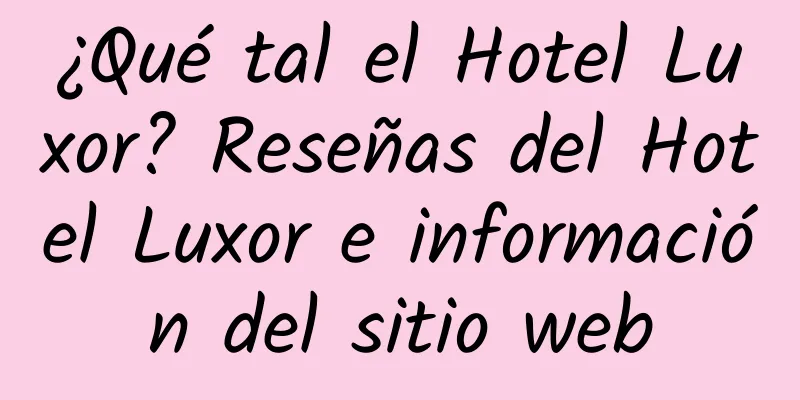 ¿Qué tal el Hotel Luxor? Reseñas del Hotel Luxor e información del sitio web