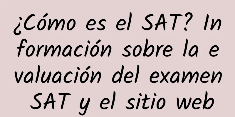 ¿Cómo es el SAT? Información sobre la evaluación del examen SAT y el sitio web