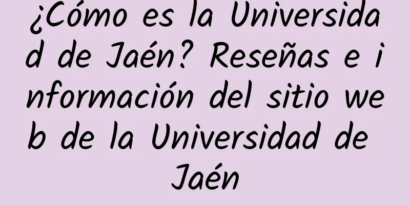 ¿Cómo es la Universidad de Jaén? Reseñas e información del sitio web de la Universidad de Jaén