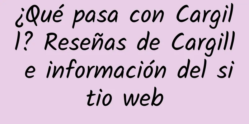 ¿Qué pasa con Cargill? Reseñas de Cargill e información del sitio web