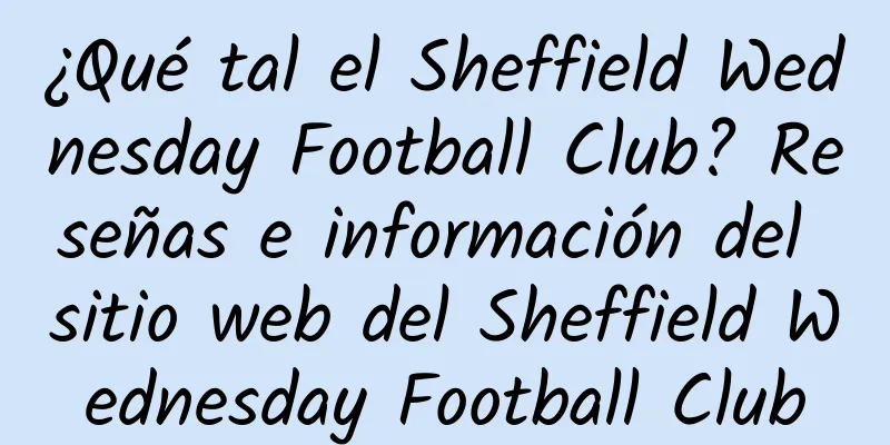 ¿Qué tal el Sheffield Wednesday Football Club? Reseñas e información del sitio web del Sheffield Wednesday Football Club