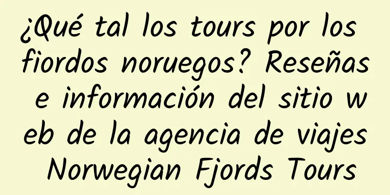 ¿Qué tal los tours por los fiordos noruegos? Reseñas e información del sitio web de la agencia de viajes Norwegian Fjords Tours