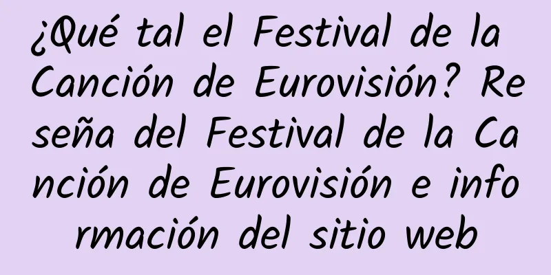 ¿Qué tal el Festival de la Canción de Eurovisión? Reseña del Festival de la Canción de Eurovisión e información del sitio web
