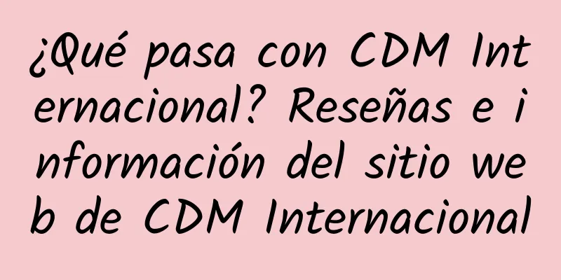 ¿Qué pasa con CDM Internacional? Reseñas e información del sitio web de CDM Internacional