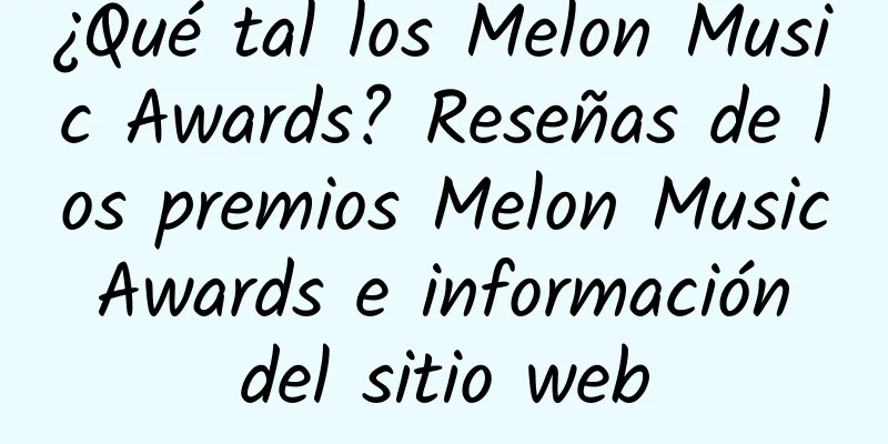 ¿Qué tal los Melon Music Awards? Reseñas de los premios Melon Music Awards e información del sitio web