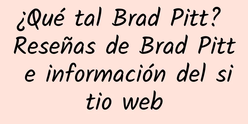 ¿Qué tal Brad Pitt? Reseñas de Brad Pitt e información del sitio web