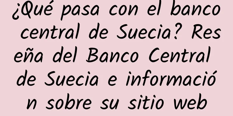 ¿Qué pasa con el banco central de Suecia? Reseña del Banco Central de Suecia e información sobre su sitio web