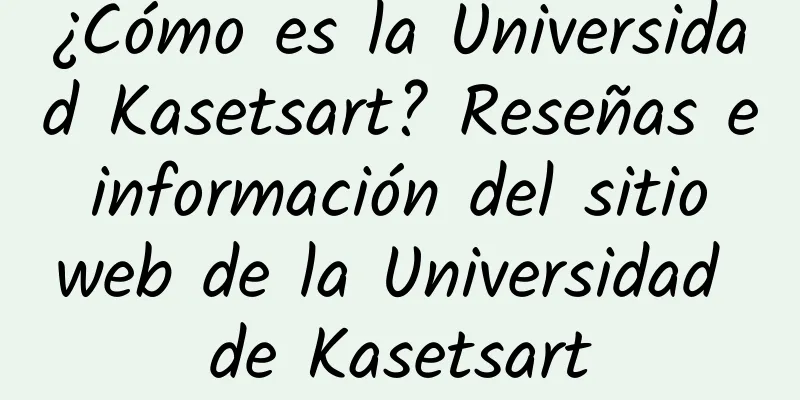 ¿Cómo es la Universidad Kasetsart? Reseñas e información del sitio web de la Universidad de Kasetsart