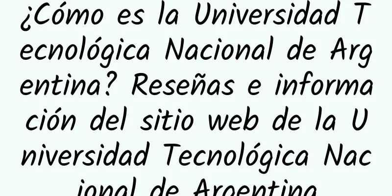 ¿Cómo es la Universidad Tecnológica Nacional de Argentina? Reseñas e información del sitio web de la Universidad Tecnológica Nacional de Argentina