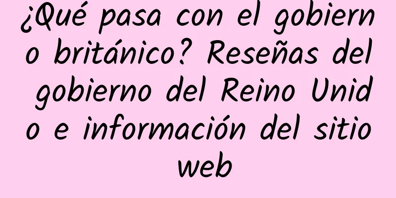 ¿Qué pasa con el gobierno británico? Reseñas del gobierno del Reino Unido e información del sitio web