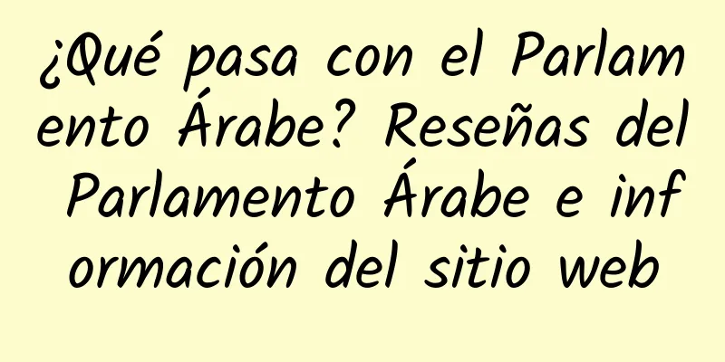 ¿Qué pasa con el Parlamento Árabe? Reseñas del Parlamento Árabe e información del sitio web
