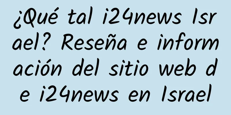 ¿Qué tal i24news Israel? Reseña e información del sitio web de i24news en Israel