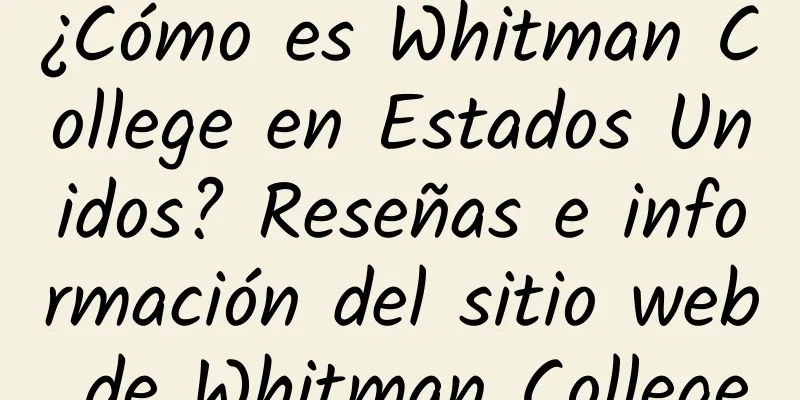 ¿Cómo es Whitman College en Estados Unidos? Reseñas e información del sitio web de Whitman College