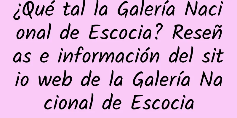 ¿Qué tal la Galería Nacional de Escocia? Reseñas e información del sitio web de la Galería Nacional de Escocia