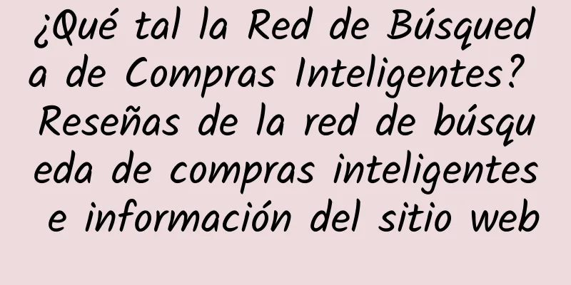 ¿Qué tal la Red de Búsqueda de Compras Inteligentes? Reseñas de la red de búsqueda de compras inteligentes e información del sitio web