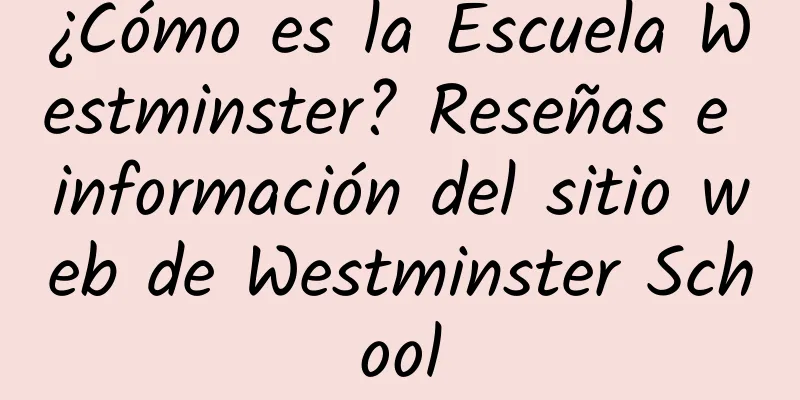 ¿Cómo es la Escuela Westminster? Reseñas e información del sitio web de Westminster School