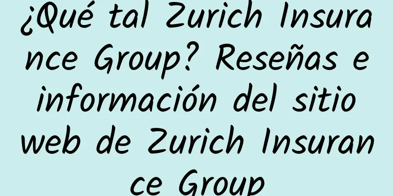 ¿Qué tal Zurich Insurance Group? Reseñas e información del sitio web de Zurich Insurance Group